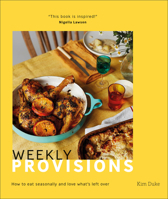Weekly Provisions: How to eat seasonally and love what's left over 0241503159 Book Cover