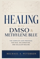 HEALING WITH DMSO & METHYLENE BLUE: The Complete Safe Protocol for Pain, Inflammation, and Cellular Healing B0HCZZ9D5M Book Cover