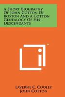 A Short Biography of John Cotton of Boston and a Cotton Genealogy of His Descendants 1258161311 Book Cover