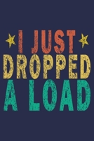 I Just Dropped A Load: Funny Vintage Truck Driver Gifts Journal 1655438131 Book Cover