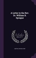 A Letter to the Rev. Dr. William B. Sprague 1356582303 Book Cover