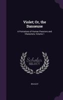 Violet; Or, the Danseuse: A Portraiture of Human Passions and Characters, Volume 1 135828878X Book Cover