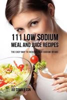 111 Low Sodium Meal and Juice Recipes: The Easy Way to Reduce Your Sodium Intake 1635317827 Book Cover