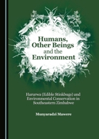 Humans, Other Beings and the Environment: Harurwa (Edible Stinkbugs) and Environmental Conservation in Southeastern Zimbabwe 1443882674 Book Cover