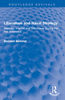 Liberalism and Naval Strategy: Ideology, Interest and Sea Power During the Pax Britannica 1032549297 Book Cover