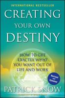 Creating Your Own Destiny: How to Get Exactly What You Want Out of Life 1890427977 Book Cover