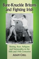 Bare-Knuckle Britons and Fighting Irish: Boxing, Race, Religion and Nationality in the 18th and 19th Centuries 1476663300 Book Cover