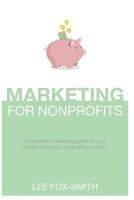 Marketing for Nonprofits : A Complete Marketing Guide for Your Social Enterprise, Nonprofit or Charity 1718125054 Book Cover