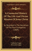 A Connected History Of The Life And Divine Mission Of Jesus Christ: As Recorded In The Narratives Of The Four Evangelists 1165947854 Book Cover