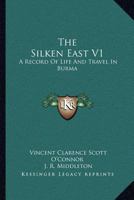The Silken East V1: A Record Of Life And Travel In Burma 1163117285 Book Cover