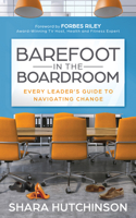 Barefoot in the Boardroom: Every Leader’s Guide to Navigating Change 1631958127 Book Cover