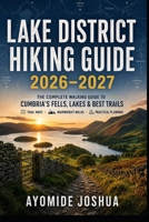 Lake District Hiking Guide 2026–2027: The Complete Walking Guide to Cumbria’s Fells, Lakes & Best Trails with Trail Maps, Wainwright Walks & Practical Planning Tips B0HG82KVTG Book Cover