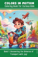 Colors in Motion: Coloring Book for Curious Kids: Book 1. Uncovering the Universe of Transport with joy! B0CVV9C2QL Book Cover