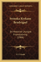 Svenska Kyrkans Brudvigsel: En Historisk Liturgisk Framstallning (1904) 1166735583 Book Cover