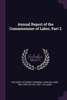 Annual Report of the Commissioner of Labor, Part 2 - Primary Source Edition 1145547699 Book Cover