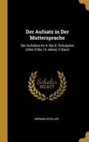 Der Aufsatz in Der Muttersprache: Der Aufs�tze Im 4. Bis 8. Schuljahre (Alter 9 Bis 14 Jahre), V Band 0274025183 Book Cover