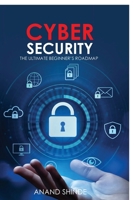 Cybersecurity: The Ultimate Beginner’s Roadmap B0H2W52QKY Book Cover