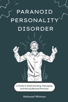 Paranoid Personality Disorder: A Guide to Understanding, Managing, and Moving Beyond Paranoia B0FMPSFR79 Book Cover