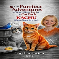 The Purrfect Adventures of Kitty Sitter Lori & the Cat Pack: KACHU What a Name for a Cat! B0GYPD21M1 Book Cover