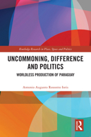 Uncommoning, Difference and Politics: Worldless Production of Paraguay (Routledge Research in Place, Space and Politics) 103273521X Book Cover