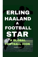 ERLING HAALAND A FOOTBALL STAR: A Global Icon B0CPNSNF9B Book Cover