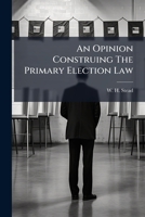 An Opinion Construing The Primary Election Law ...... 1247082695 Book Cover