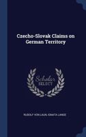 Czecho-Slovak Claims on German Territory 1340377063 Book Cover