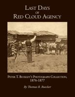 Last Days of Red Cloud Agency: Peter T. Buckley's Photograph Collection, 1876–77 0933307381 Book Cover