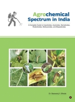 Agrochemical Spectrum in India: A Complete Guide to Insecticides, Acaricides, Nematicides, Rodenticides, Molluscicides, and Biopesticides B0GTR893ZP Book Cover