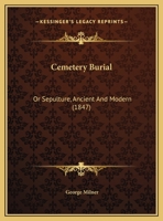 Cemetery Burial: Or Sepulture, Ancient and Modern 1174227273 Book Cover