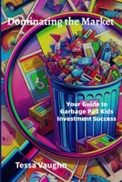 Dominating the Market: Your Guide to Garbage Pail Kids Investment Success B0FPXLPNJM Book Cover