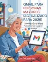 Gmail para personas mayores (actualizado para 2026): Una guía sencilla y actualizada para usar Gmail de forma fácil, incluso si no eres experto en tecnología (Spanish Edition) B0FPMH5F6Q Book Cover