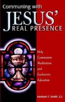 Communing With Jesus' Real Presence: Holy Communion Meditations and Eucharistic Adoration 0870612301 Book Cover