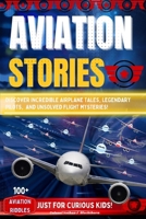 Aviation Stories for Curious Kids: Discover Incredible Airplane Tales, Legendary Pilots, Heroic Moments, and Unsolved Flight Mysteries! B0DT3GK5VZ Book Cover