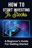 How To Start Investing In Stocks: A Beginner's Guide For Getting Started: Produce A Profit B09FSCFP45 Book Cover