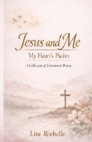 Jesus and Me: My Heart's Psalm B0GW8CS1JK Book Cover