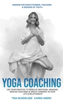 Yoga Coaching: Use your practice to resolve emotional baggage, master your mind & create harmony in your life & relationships 1734565837 Book Cover