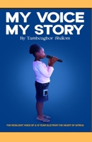 MY VOICE, MY STORY: THE RESILIENT VOICE OF A 13 YEAR OLD FROM THE HEART OF AFRICA B0G4RMQVMS Book Cover