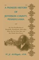 A Pioneer History of Jefferson County, Pennsylvania and My First Recollections of Brookville, Pennsylvania, 1840-1843, When My Feet Were Bare and My Cheeks Were Brown 0788412167 Book Cover