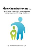 Growing a Better Me . . . Healing the Hurt That Causes Bullying and Being Bullied 0964999544 Book Cover