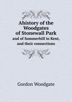 Ahistory of the Woodgates of Stonewall Park and of Summerhill in Kent, and Their Connections 5518708297 Book Cover