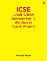 ICSE Julius Caesar Workbook Part - 2 (For Class X): (Acts III, IV and V) B0GV3HKYYQ Book Cover