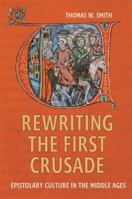 Rewriting the First Crusade: Epistolary Culture in the Middle Ages 1837653879 Book Cover