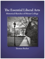 The Essential Liberal Arts: Historical Sketches of Hiram College B0BJY34ZJX Book Cover