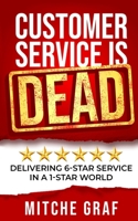 Customer Service Is DEAD : Giving 6-Star Service in a 1-Star World 173203446X Book Cover