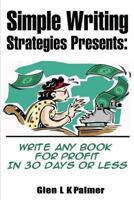 Simple Writing Strategies Presents: Write Any Book for Profit in 30 Days or Less 1495937224 Book Cover