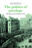 The Politics of Privilege: Old Regime and Revolution in Lille 0521893720 Book Cover