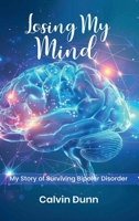 LOSING MY MIND: My Story of Surviving Bipolar Disorder B0DXL27TB1 Book Cover