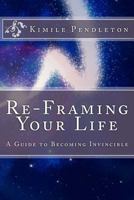 Re-framing Your Life: A Guide To Becoming Invincible 1499538952 Book Cover