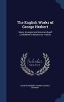 The English Works of George Herbert, Newly Arranged and Annotated and Considered in Relation to His 1146575998 Book Cover